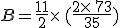B=\frac{11}{2}\times  \,(\frac{2\times  \,73}{35})
