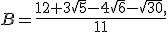 B=\frac{12+3\sqrt{5}-4\sqrt{6}-\sqrt{30},}{11}