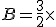 B=\frac{3}{2}\times \frac{7}{9}