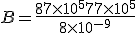 B=\frac{87\times   10^5+77\times   10^5}{8\times   10^{-9}}