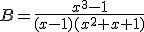 B=\frac{x^3-1}{(x-1)(x^2+x+1)}