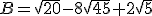 B=\sqrt{20}-8\sqrt{45}+2\sqrt{5}