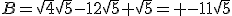 B=\sqrt{4}\sqrt{5}-12\sqrt{5}+\sqrt{5}= -11\sqrt{5}