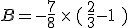 B=-\frac{7}{8}\,\times  \,(\,\frac{2}{3}-1\,\,)