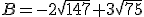 B=-2\sqrt{147}+3\sqrt{75}