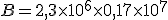 B=2,3\times   10^6\times   0,17\times   10^{7}