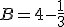 B=4-\frac{1}{3}