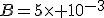 B=5\times 10^{-3}