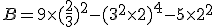 B=9\times   (\frac{2}{3})^2-(3^2\times   2)^4-5\times   2^2