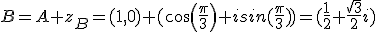 B=A+z_B=(1,0)+(cos(\frac{\pi}{3})+isin(\frac{\pi}{3}))=(\frac{1}{2}+\frac{\sqrt{3}}{2}i)