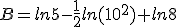 B=ln5-\frac{1}{2}ln(10^2)+ln8