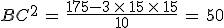 BC^2\,=\,\frac{175-3\,\times  \,15\,\times  \,15}{10}\,=\,50