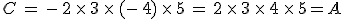 C = - 2 \times 3 \times (- 4) \times 5 = 2 \times 3 \times 4 \times 5=A