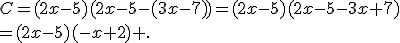 C=(2x-5)(2x-5-(3x-7))=(2x-5)(2x-5-3x+7)\\=(2x-5)(-x+2) .
