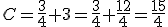 C=\frac{3}{4}+3=\frac{3}{4}+\frac{12}{4}=\frac{15}{4}