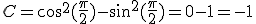 C=cos^2(\frac{\pi}{2})-sin^2(\frac{\pi}{2})=0-1=-1