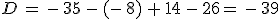D\,=\,-\,35\,-\,(-\,8)\,+\,14\,-\,26=\,-\,39