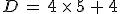 D = 4 \times 5 + 4