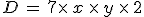 D = 7\times x \times y \times 2