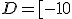D = [ - 10 ; \frac{4}{3} [
