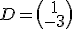 D = \begin{pmatrix}1\\-3\end{pmatrix}