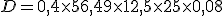 D =0,4 \times   56,49 \times   12,5 \times   25 \times   0,08