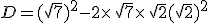 D=(\sqrt{7})^2-2\times  \,\sqrt{7}\times  \,\sqrt{2}+(\sqrt{2})^2