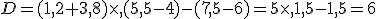 D=(1,2+3,8)\times (5,5-4)-(7,5-6)=5\times 1,5-1,5=6