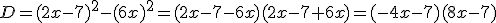 D=(2x-7)^2-(6x)^2=(2x-7-6x)(2x-7+6x)=(-4x-7)(8x-7)