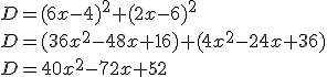 D=(6x-4)^2+(2x-6)^2\\D=(36x^2-48x+16)+(4x^2-24x+36)\\D=40x^2-72x+52\,
