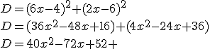 D=(6x-4)^2+(2x-6)^2\\D=(36x^2-48x+16)+(4x^2-24x+36)\\D=40x^2-72x+52 