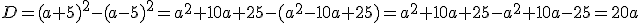 D=(a+5)^2-(a-5)^2=a^2+10a+25-(a^2-10a+25)=a^2+10a+25-a^2+10a-25=20a