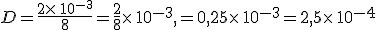 D=\frac{2\times 10^{-3}}{8}=\frac{2}{8}\times 10^{-3} =0,25\times 10^{-3}=2,5\times 10^{-4}