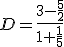 D=\frac{3-\frac{5}{2}}{1+\frac{1}{5}}