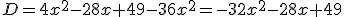 D=4x^2-28x+49-36x^2=-32x^2-28x+49