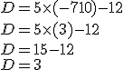 D=5\times  (-7+10)-12\\D=5\times  (+3)-12\\D=+15-12\\D=3