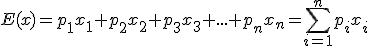 E(x)=p_1x_1+p_2x_2+p_3x_3+...+p_nx_n=\sum_{i=1}^{n}p_ix_i