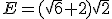 E=(\sqrt{6}+2)\sqrt{2}