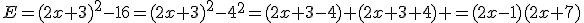 E=(2x+3)^2-16=(2x+3)^2-4^2=(2x+3-4) (2x+3+4) =(2x-1)(2x+7)