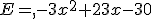 E=,-3x^2+23x-30