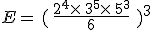 E=\,(\,\frac{2^4\times  \,3^5\times  \,5^3}{6}\,\,)^3