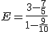 E=\frac{3-\frac{7}{5}}{1-\frac{9}{10}}
