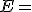 E=\left ( \frac{2^4\times 3^5\times 5^3}{6} \right )^3