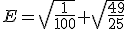 E=\sqrt{\frac{1}{100}}+\sqrt{\frac{49}{25}}