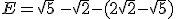 E=\sqrt{5}\,-\sqrt{2}-(2\sqrt{2}-\sqrt{5})