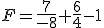 F=\frac{7}{-8}+\frac{6}{4}-1