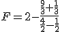 F=2-\frac{\frac{9}{3}+\frac{1}{3}}{\frac{4}{2}-\frac{1}{2}}