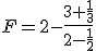 F=2-\frac{3+\frac{1}{3}}{2-\frac{1}{2}}