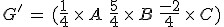 G'\,=\,(\frac{1}{4}\,\times  \,A\,+\,\frac{5}{4}\,\times  \,B\,+\,\frac{-2}{4}\,\times  \,C)