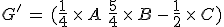 G'\,=\,(\frac{1}{4}\,\times  \,A\,+\,\frac{5}{4}\,\times  \,B\,-\,\frac{1}{2}\,\times  \,C)